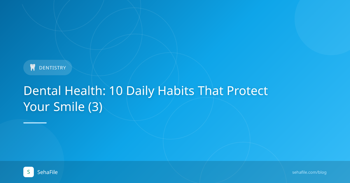 Dental Health: 10 Daily Habits That Protect Your Smile (3)