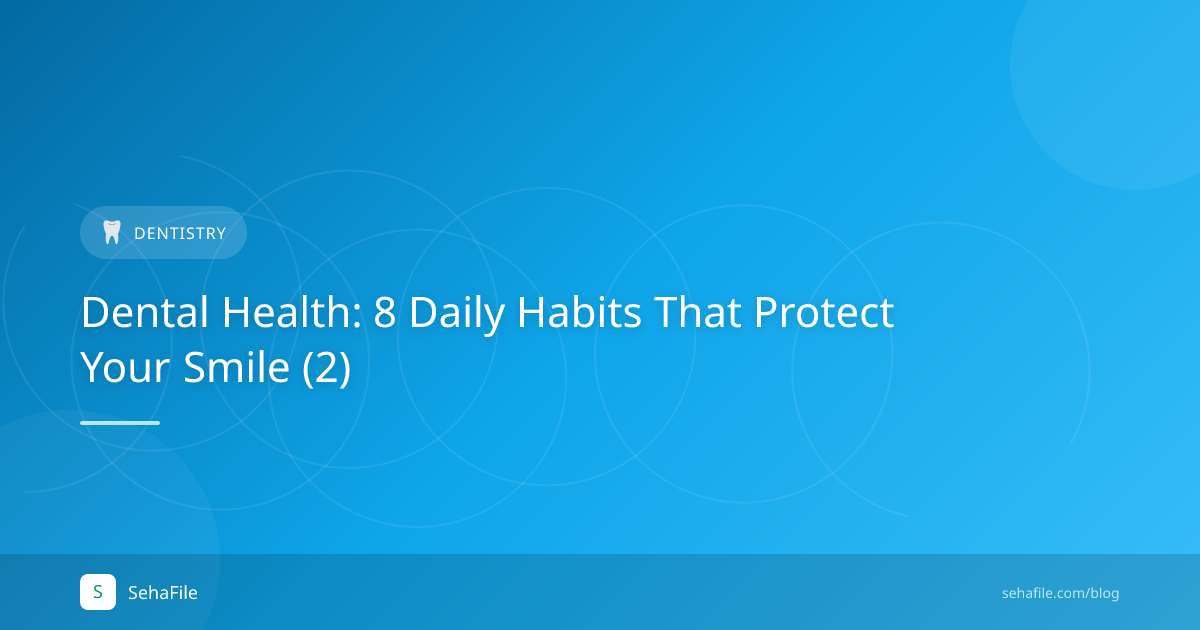 Dental Health: 8 Daily Habits That Protect Your Smile (2)