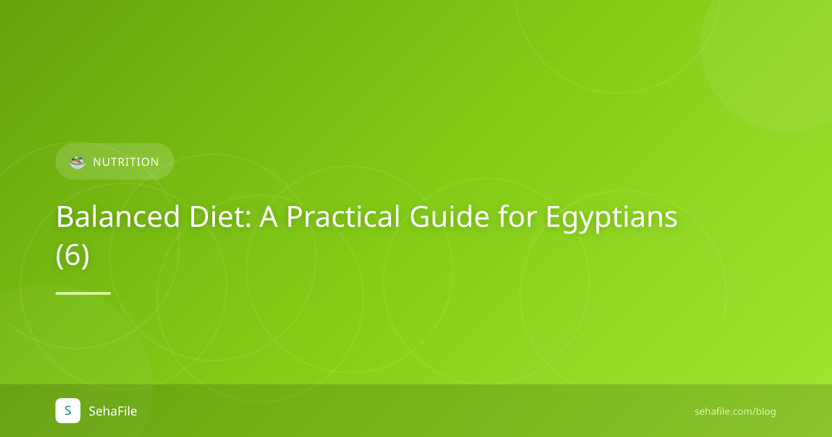 Balanced Diet: A Practical Guide for Egyptians (6)