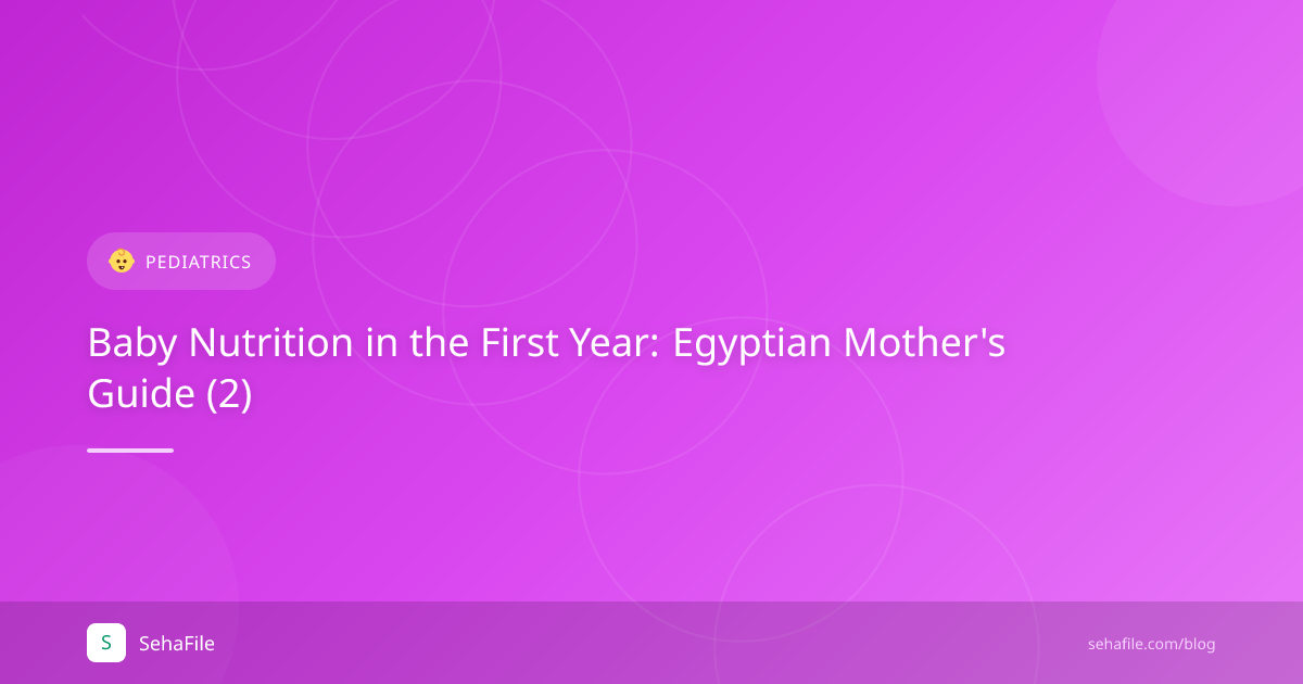 تغذية الطفل في السنة الأولى: دليل الأم المصرية (2)